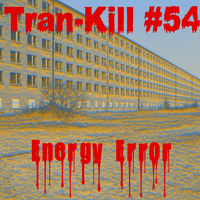 Tran-Kill #54 - Energy Error by Dj~M...