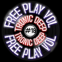 TRONIC DEEP - FREE PLAY VOL #18 (100% PRODUCTION MIX) by Tronic deep