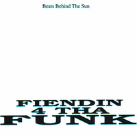 Fiendin 4 Tha Funk by Beats Behind The Sun