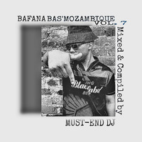 BAFANA BAS'MOZAMBIQUE VOL.7 MIXED &amp; COMPILED by MUST-END DJ by MUST-END DJ