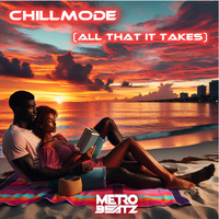 Chillmode (All That It Takes) (Aired On MOCRadio 2-18-24) by Metro Beatz