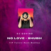 No Love - Shubh (DJ Govind VIP Future Rave Mashup) by DJ Govind