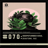 IMP - Episode #070 Guest Mix By Deepsturbed Soul (Gauteng, SA) by Interminable Melodies Podcast