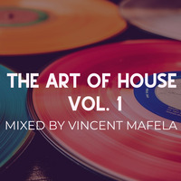 THE ART OF HOUSE VOL.1 mixed by VINCENT MAFELA by House Arrest