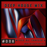 Deep House Music Mix #008 by Thapelo K #MusicStories by Thapelo K