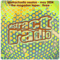 abstractradio session - the mogadon tapes - three - may 2024 by AbstractRadio