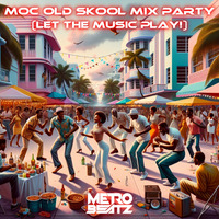 MOC Old Skool Mix Party (Let The Music Play) (Aired On MOCRadio 3-16-24) by Metro Beatz