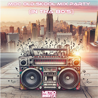 MOC Old Skool Mix Party (In Tha 80s) (Aired On MOCRadio 4-6-24) by Metro Beatz