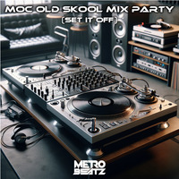 MOC Old Skool Mix Party (Set It Off) (Aired On MOCRadio 4-13-24) by Metro Beatz