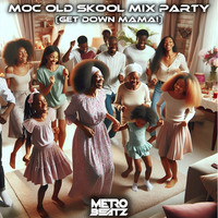 MOC Old Skool Mix Party (Get Down Mama!) (Aired On MOCRadio 5-11-24) by Metro Beatz