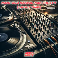 MOC Old Skool Mix Party (About Time!) (Aired On MOCRadio 6-1-24) by Metro Beatz