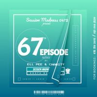 Session Madness 0472 67th Episode Blessed By Charity &amp; Ell Pee by Session Madness 0472