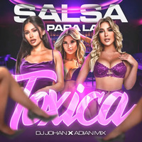 SALSA PARA LAS TOXICAS - DJ JOHAN INSUPERABLE - ADIAN MIX by DJ Johan Insuperable