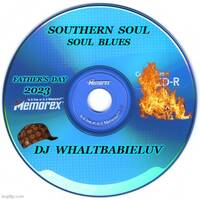 Southern Soul / Soul Blues: Father's Day 2023 (Dj WhaltBabieLuv) by Dj WhaltBabieLuv's