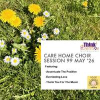 Care Home Choir 99 April 2026 Posi+ive by ThinkCre8tiveGroupCIC