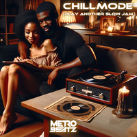 Chillmode (Play Another Slow Jam) (Aired On MOCRadio 6-30-24) by Metro Beatz