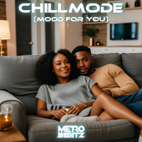 Chillmode (Mood For You) (Aired On MOCRadio 7-21-24) by Metro Beatz