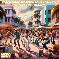 MOC Old Skool Mix Party (I'm Gettin' Ready) (Aired On MOCRadio 8-3-24) by Metro Beatz