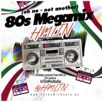 25 Years ITMR - (oh no - not another) 80s Megamix (by DJ HMLTN) by InTheMixRadio