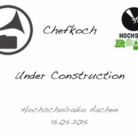 Chefkoch - Under Construction - Hochschulradio Aachen 15.05.2015 by Chefkoch150515