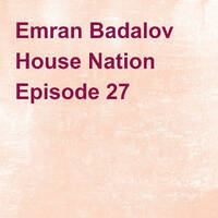 Emran Badalov House Nation Episode 27 by Emran Badalov