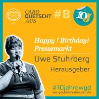 #8 Uwe Stuhrberg – Der Herausgeber – Happy Birthday Pressemarkt #10jahreWGD by Caro quetscht aus