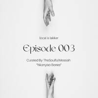 Local is Lakker Episode 003 Curated By TheSoulfulMessiah _Nkanyiso Bones_ (10) by Nkanyiso Bones