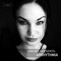 Ismcast Presents: Arrhythmia by Ismus