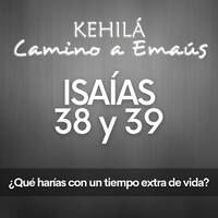 Isaías 38 y 39 | Qué harías con un tiempo extra de vida by Kehila Camino a Emaus