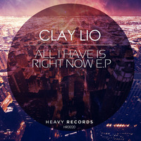 Clay Lio - All I Have Is Right Now (Original Mix)[HEAVY RECORDS][OUT NOW] by Clay Lio