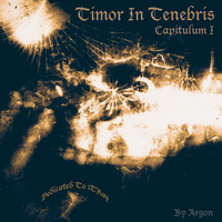 Timor In Tenebris - Capitulum I by Argon
