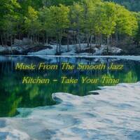 Music From The Smooth Jazz Kitchen - Take Your Time by Chef Bruce's Jazz Kitchen