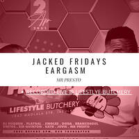 Jacked Friday Eargasm (Recorded Live @ LifeStyle Butchery) By Mr Presto by Eargasm Sessions