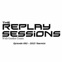 Gordon Coutts- The Replay Sessions 092 (Dec 15)- 2015 Yearmix by gordoncoutts@hotmail.com