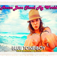 B.T.B. ~ House Base Shook My World * House Mix * by Blue Tone Boy