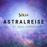 Geführte Meditation für eine Astralreise | Out of body experience by Botschaften von SOLIA - Die Solia Channelings