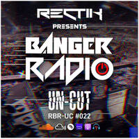 Banger Radio - Uncut - Episode 22 by Rectik