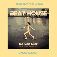 Beat House Episode #36 by Iván Glez