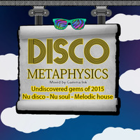 Disco Metaphysics: Undiscovered Gems of 2015 (Nu Disco, Melodic House, Nu Soul) by Disco Metaphysics