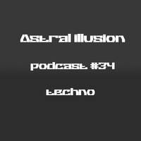 Astral illusion Podcast #34 Techno by Astral illusion