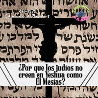 345. ¿Por qué los judíos no creen en Yeshua como El Mesías? by Kehila Camino a Emaus