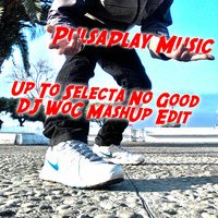Up To Selecta No Good (DJ WoC MashUp Edit 2015) by PulsaPlay Music DJ WoC