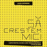 Laura Grünberg - Să creștem mici by George Hari Popescu