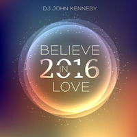 10 - BELIEVE IN LOVE - DJ JOHN KENNEDY 2K16 by John Kennedy