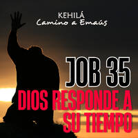 Job 35 | Dios responde a su Tiempo. by Kehila Camino a Emaus
