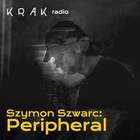Szymon Szwarc: Peripheral by KRAK Radio