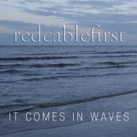 Redcablefirst - It Comes In Waves by redcablefirst