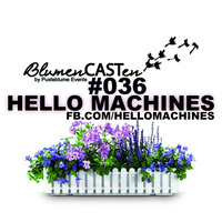 BlumenCASTen #036 by HELLO MACHINES by BlumenCASTen