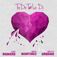 David Romero & Miguel Martinez Ft Impacto Urbano - Todo Te Lo Di (Dj Franxu Extended Edit) by DJ FRANXU