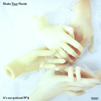 It's our Podcast Nr.8 FOAMY - Shake Your Hands by itsours.de